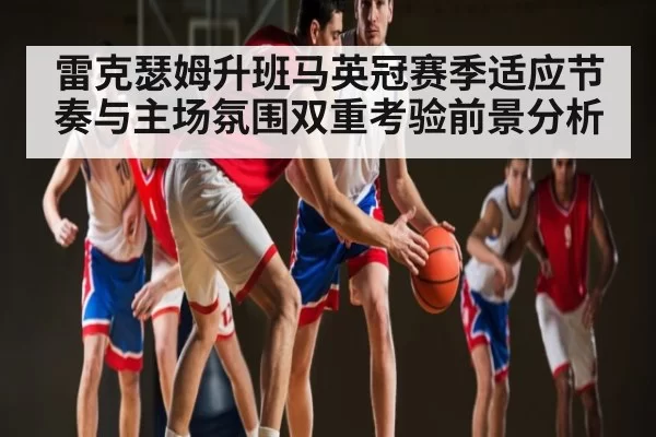 雷克瑟姆升班马英冠赛季适应节奏与主场氛围双重考验前景分析 - ANBOSPORTS